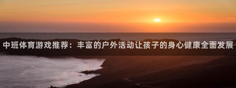 熊猫体育平台：中班体育游戏推荐：丰富的户外活动让孩子的身心健康全面发展