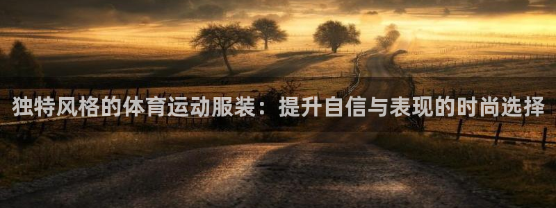 熊猫体育免费下载：独特风格的体育运动服装：提升自信与表现的时尚选择