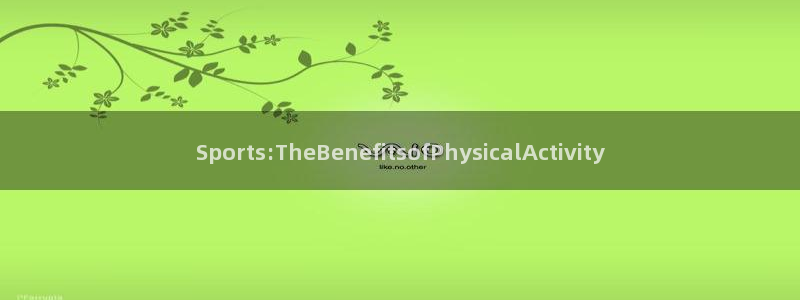 熊猫体育直播nba：Sports:TheBenefitsofPhysicalActivity